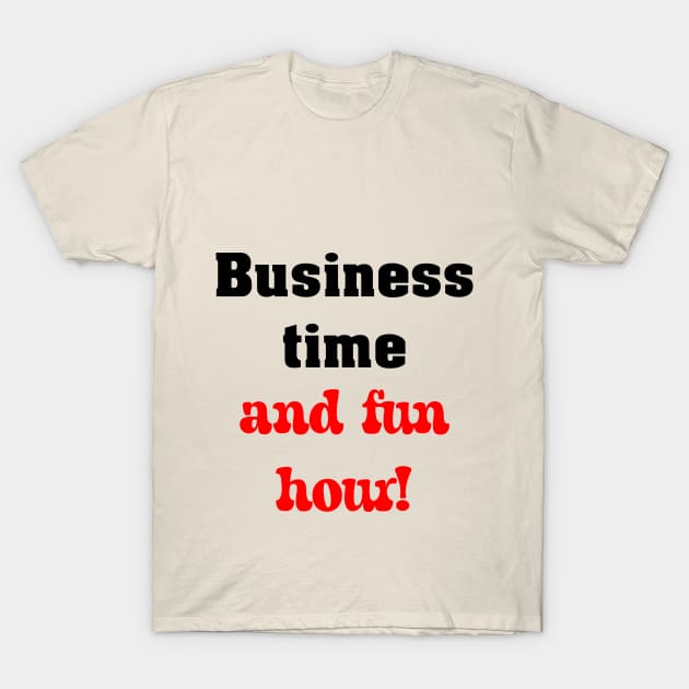 Business time, and fun hour! T-Shirt by BesUmnyiDAN